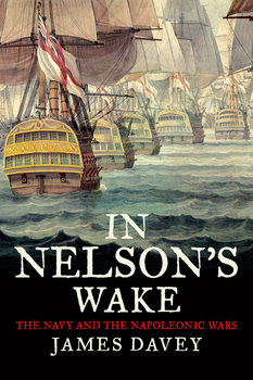 In Nelsons Wake: The Navy and the Napoleonic Wars