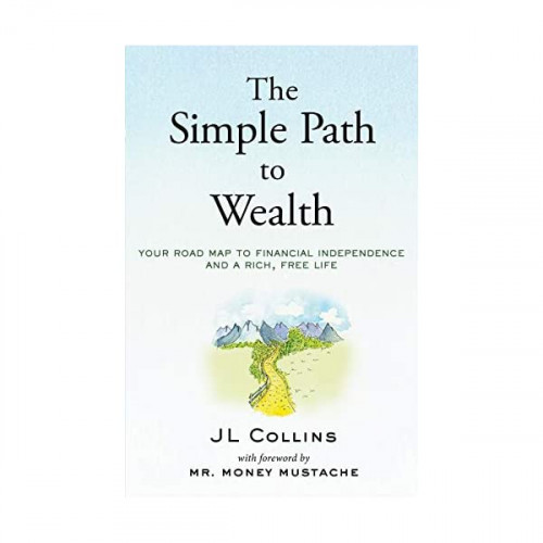 The Simple Path To Wealth Your Road Map To Financial Independence And A Rich, Free Life