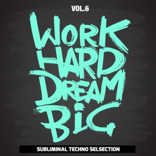 Work Hard Dream Big, Vol. 6 (Subliminal Techno Selection) (2020)