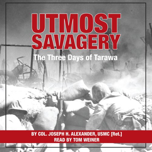 Utmost Savagry The Three Days of Tarawa by Col Joseph H Alexander USMC (Ret)