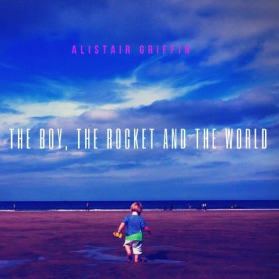 Alistair Griffin - The Boy, the Rocket and the World